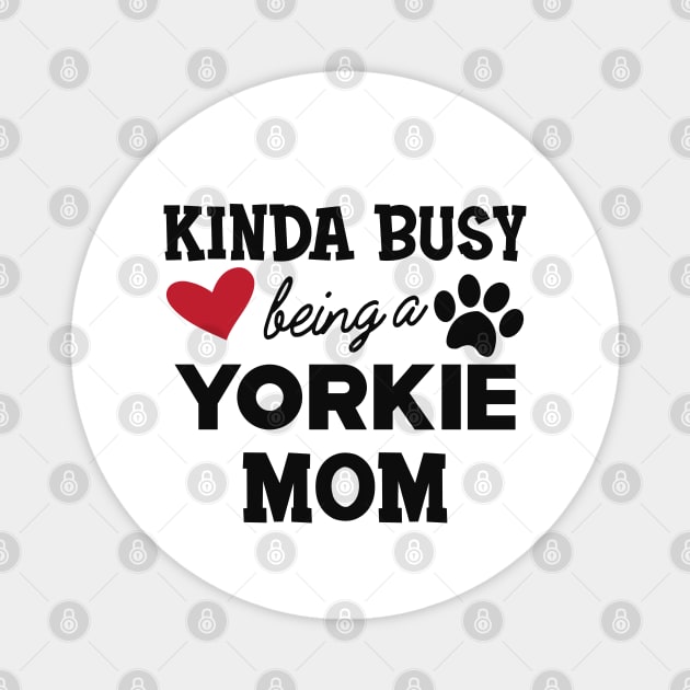 Yorkie Dog - Kinda busy being a yorkie mom Magnet by KC Happy Shop